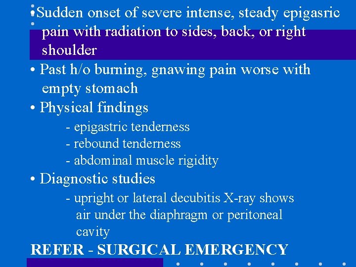  • Sudden onset of severe intense, steady epigasric pain with radiation to sides,