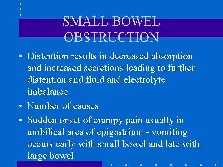 SMALL BOWEL OBSTRUCTION • Distention results in decreased absorption and increased secretions leading to SMALL BOWEL OBSTRUCTION • Distention results in decreased absorption and increased secretions leading to