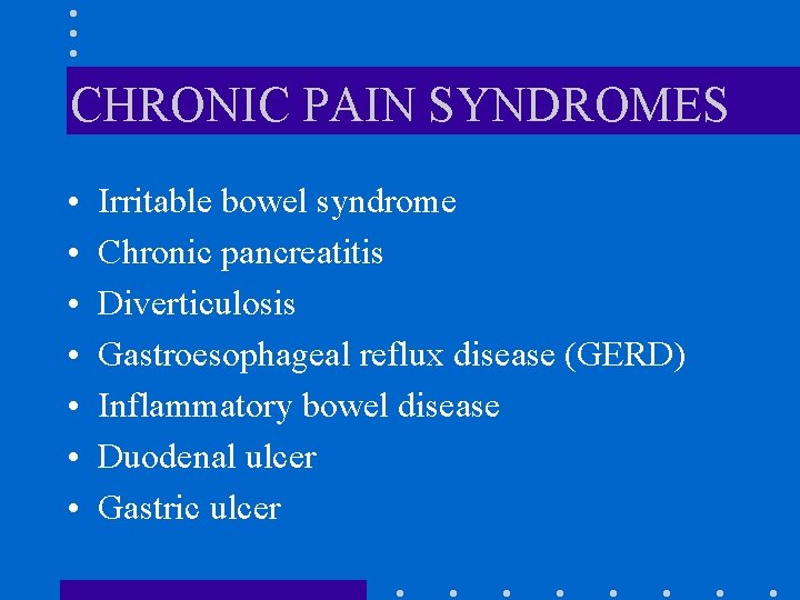 CHRONIC PAIN SYNDROMES • • Irritable bowel syndrome Chronic pancreatitis Diverticulosis Gastroesophageal reflux disease