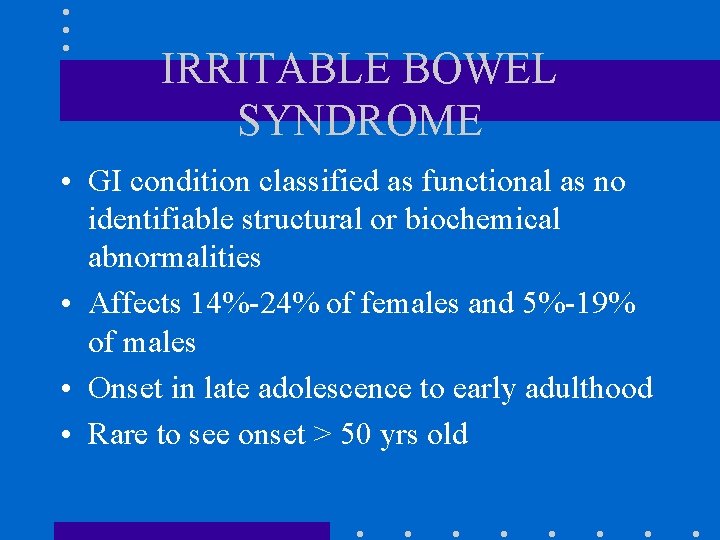 IRRITABLE BOWEL SYNDROME • GI condition classified as functional as no identifiable structural or IRRITABLE BOWEL SYNDROME • GI condition classified as functional as no identifiable structural or