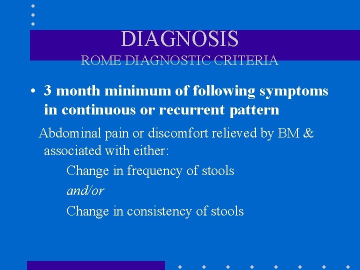 DIAGNOSIS ROME DIAGNOSTIC CRITERIA • 3 month minimum of following symptoms in continuous or DIAGNOSIS ROME DIAGNOSTIC CRITERIA • 3 month minimum of following symptoms in continuous or