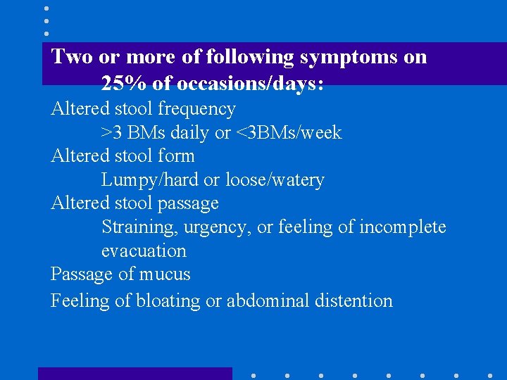 Two or more of following symptoms on 25% of occasions/days: Altered stool frequency >3