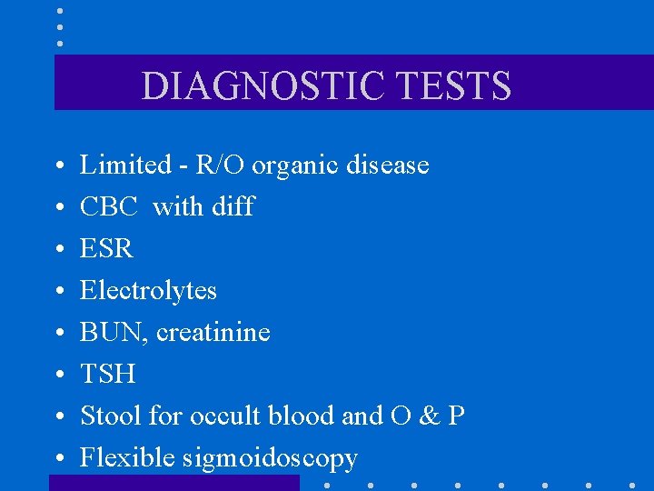 DIAGNOSTIC TESTS • • Limited - R/O organic disease CBC with diff ESR Electrolytes