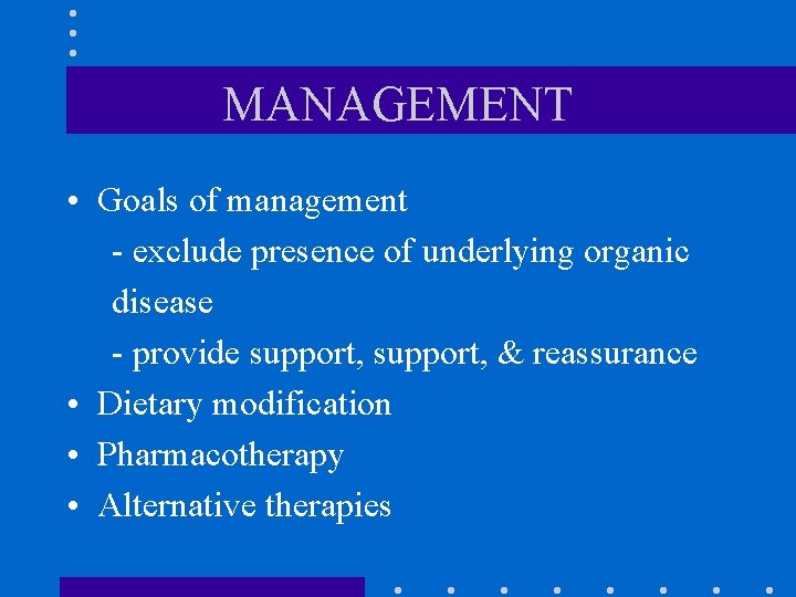 MANAGEMENT • Goals of management - exclude presence of underlying organic disease - provide