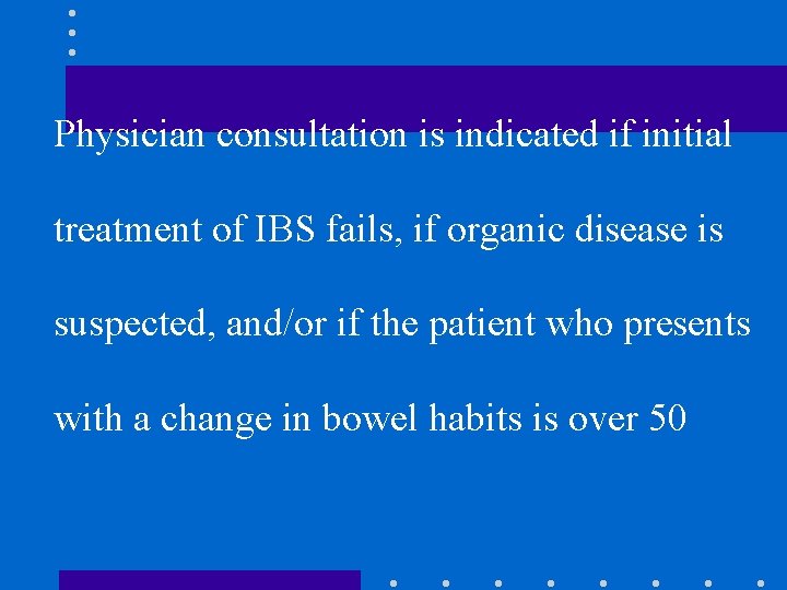 Physician consultation is indicated if initial treatment of IBS fails, if organic disease is Physician consultation is indicated if initial treatment of IBS fails, if organic disease is