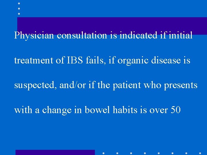 Physician consultation is indicated if initial treatment of IBS fails, if organic disease is