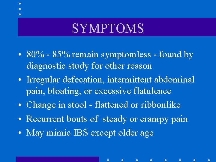 SYMPTOMS • 80% - 85% remain symptomless - found by diagnostic study for other SYMPTOMS • 80% - 85% remain symptomless - found by diagnostic study for other