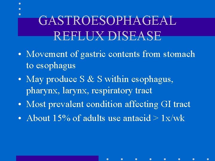 GASTROESOPHAGEAL REFLUX DISEASE • Movement of gastric contents from stomach to esophagus • May