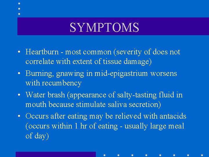 SYMPTOMS • Heartburn - most common (severity of does not correlate with extent of