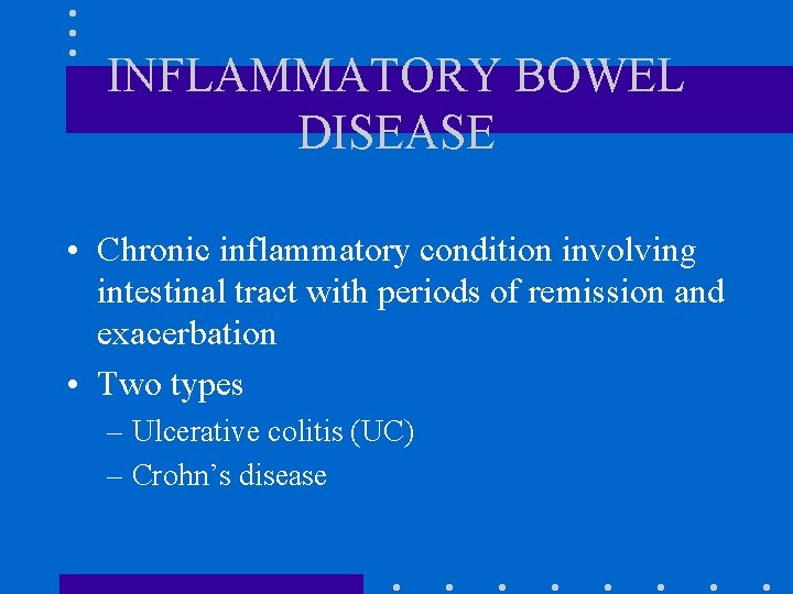 INFLAMMATORY BOWEL DISEASE • Chronic inflammatory condition involving intestinal tract with periods of remission