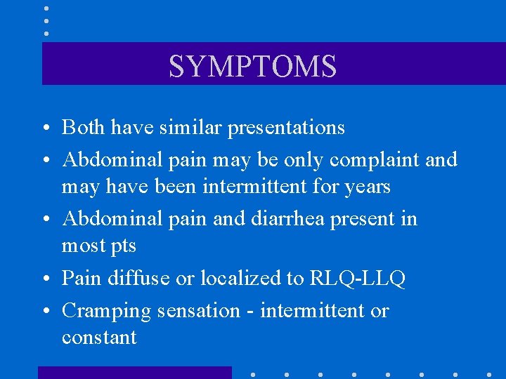 SYMPTOMS • Both have similar presentations • Abdominal pain may be only complaint and