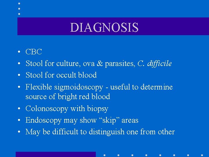 DIAGNOSIS • • CBC Stool for culture, ova & parasites, C. difficile Stool for