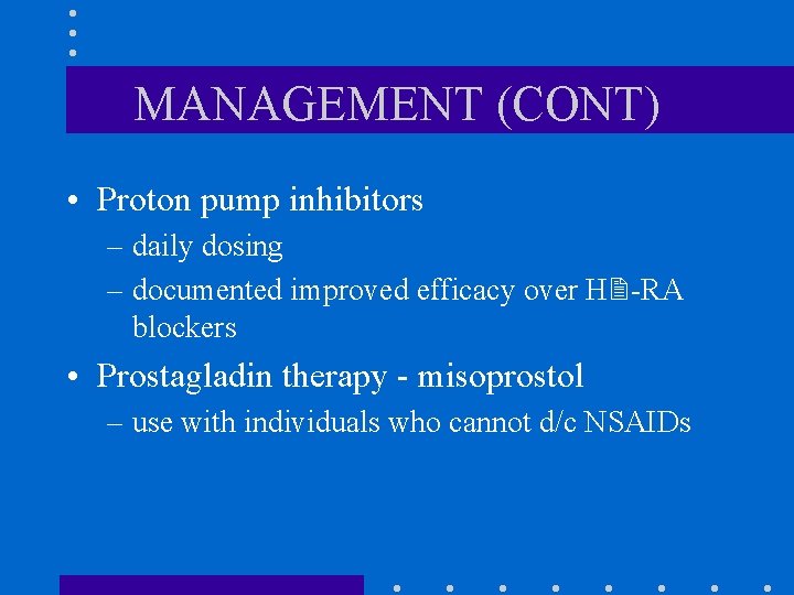 MANAGEMENT (CONT) • Proton pump inhibitors – daily dosing – documented improved efficacy over