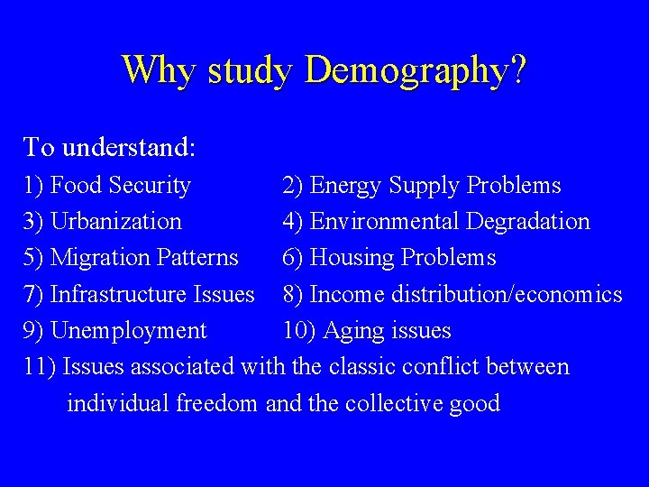 Why study Demography? To understand: 1) Food Security 2) Energy Supply Problems 3) Urbanization