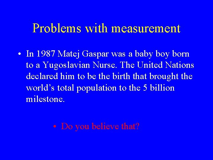 Problems with measurement • In 1987 Matej Gaspar was a baby born to a