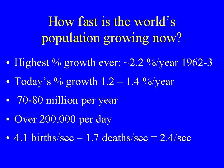 How fast is the world’s population growing now? • Highest % growth ever: ~2.