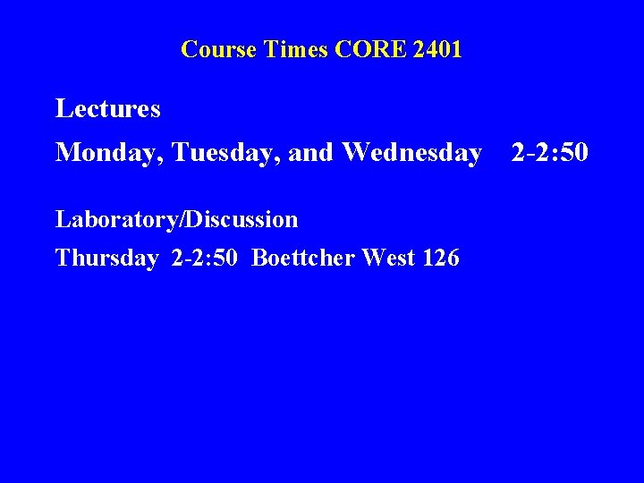 Course Times CORE 2401 Lectures Monday, Tuesday, and Wednesday 2 -2: 50 Laboratory/Discussion Thursday