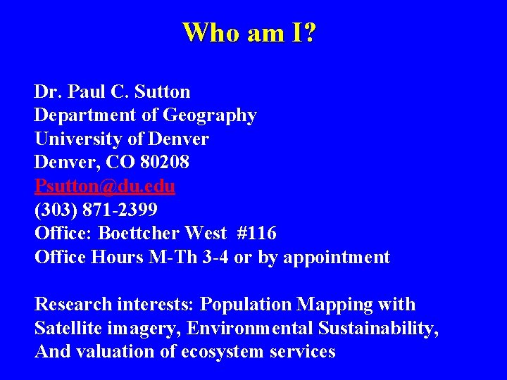 Who am I? Dr. Paul C. Sutton Department of Geography University of Denver, CO