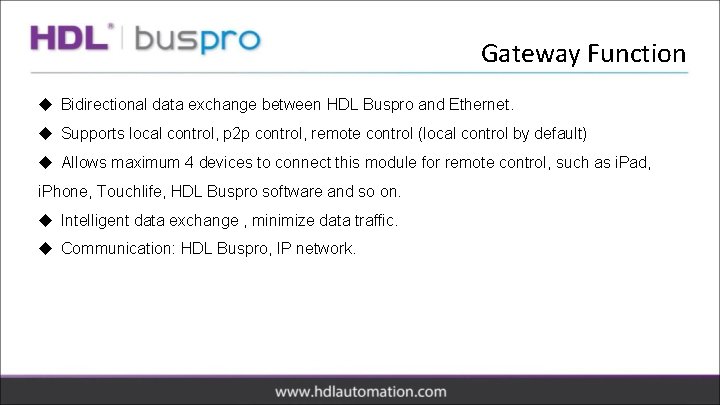 Gateway Function u Bidirectional data exchange between HDL Buspro and Ethernet. u Supports local