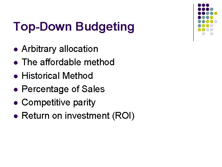Top-Down Budgeting l l l Arbitrary allocation The affordable method Historical Method Percentage of