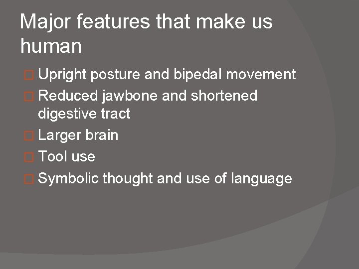 Major features that make us human � Upright posture and bipedal movement � Reduced