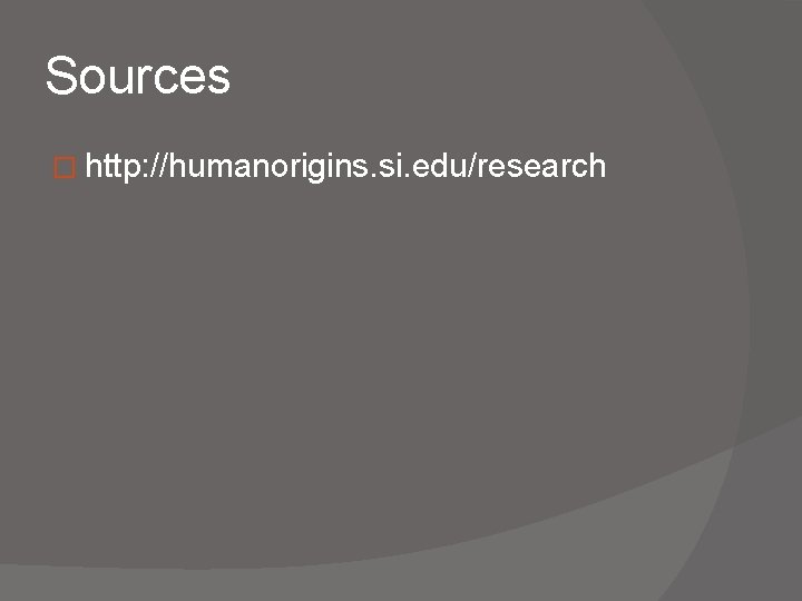 Sources � http: //humanorigins. si. edu/research 