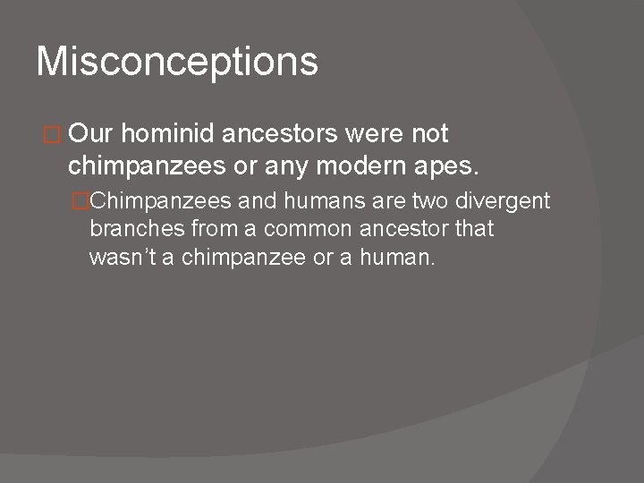 Misconceptions � Our hominid ancestors were not chimpanzees or any modern apes. �Chimpanzees and