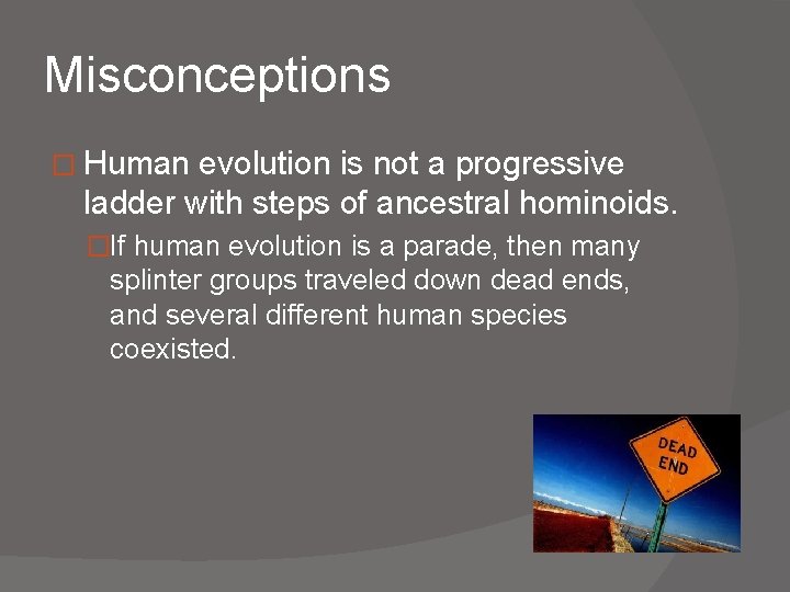 Misconceptions � Human evolution is not a progressive ladder with steps of ancestral hominoids.