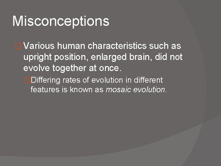 Misconceptions � Various human characteristics such as upright position, enlarged brain, did not evolve