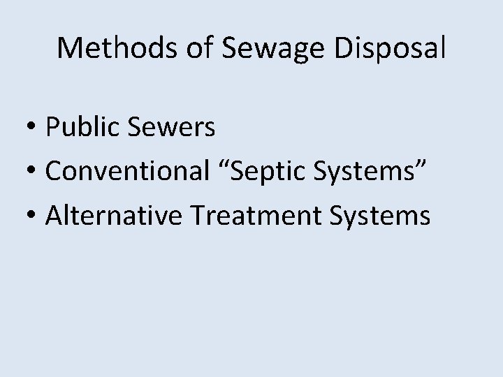 Methods of Sewage Disposal • Public Sewers • Conventional “Septic Systems” • Alternative Treatment