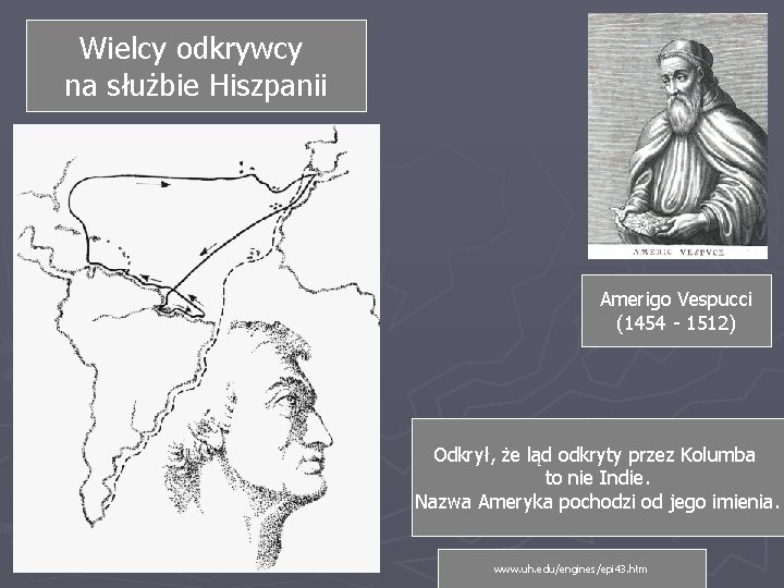 Wielcy odkrywcy na służbie Hiszpanii Amerigo Vespucci (1454 - 1512) Odkrył, że ląd odkryty