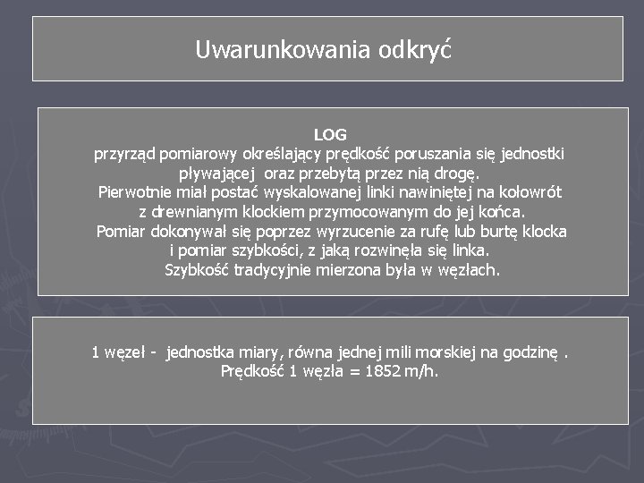 Uwarunkowania odkryć LOG przyrząd pomiarowy określający prędkość poruszania się jednostki pływającej oraz przebytą przez