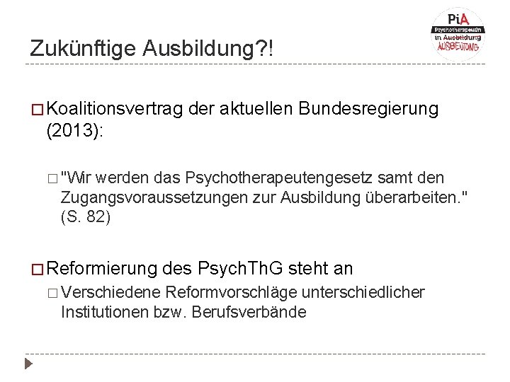 Zukünftige Ausbildung? ! � Koalitionsvertrag der aktuellen Bundesregierung (2013): � "Wir werden das Psychotherapeutengesetz