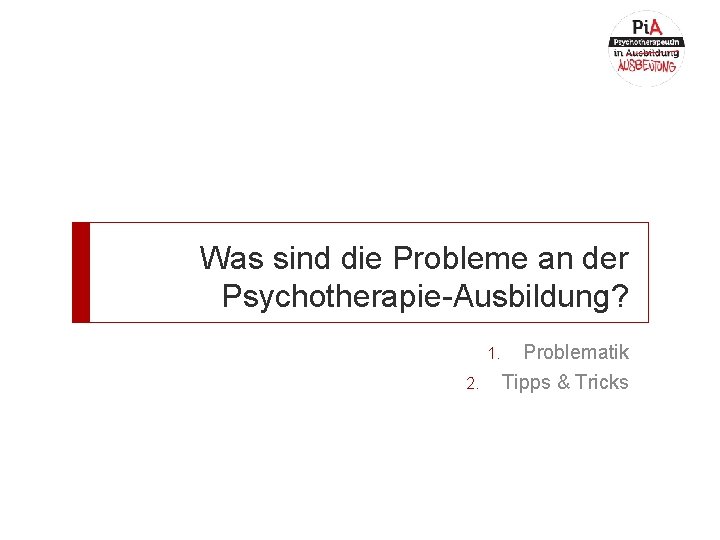 Was sind die Probleme an der Psychotherapie-Ausbildung? 1. 2. Problematik Tipps & Tricks 