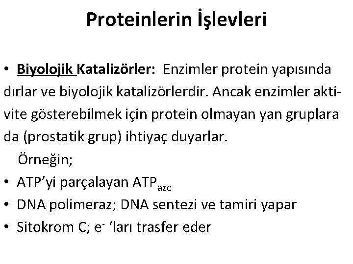 Proteinlerin İşlevleri • Biyolojik Katalizörler: Enzimler protein yapısında dırlar ve biyolojik katalizörlerdir. Ancak enzimler