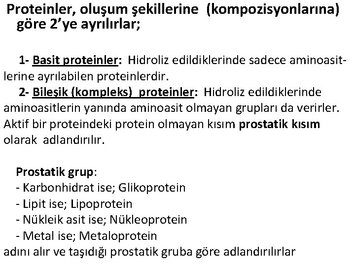 Proteinler, oluşum şekillerine (kompozisyonlarına) göre 2’ye ayrılırlar; 1 - Basit proteinler: Hidroliz edildiklerinde sadece