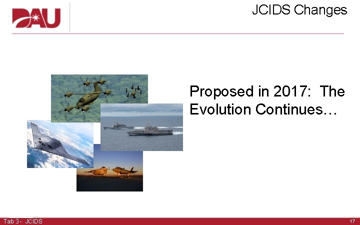 JCIDS Changes Proposed in 2017: The Evolution Continues… Tab 3 - JCIDS 17  JCIDS Changes Proposed in 2017: The Evolution Continues… Tab 3 - JCIDS 17
