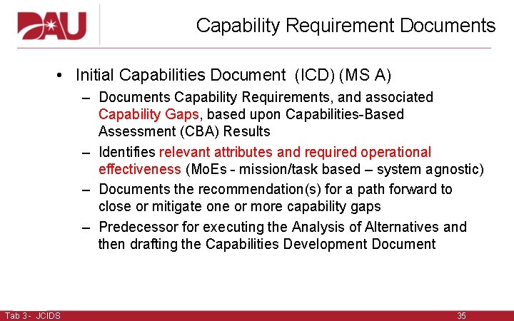 Capability Requirement Documents • Initial Capabilities Document (ICD) (MS A) – Documents Capability Requirements,