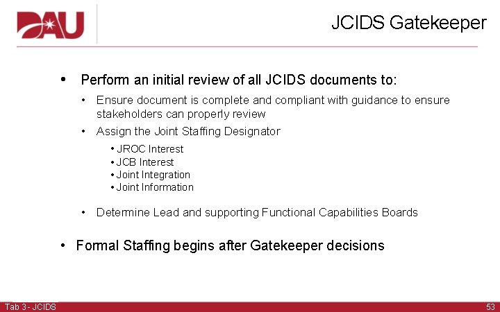 JCIDS Gatekeeper • Perform an initial review of all JCIDS documents to: • Ensure