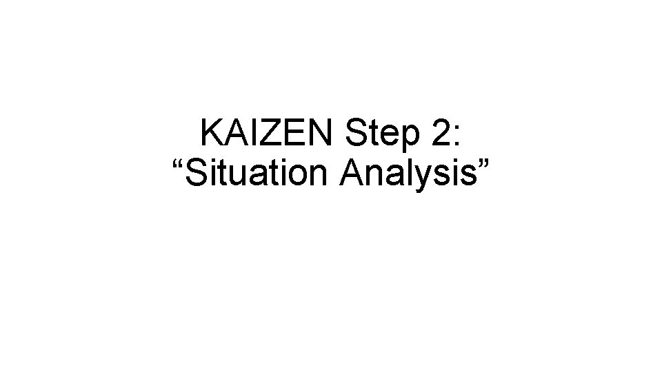 KAIZEN Step 2: “Situation Analysis” 