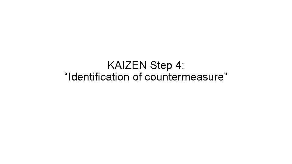 KAIZEN Step 4: “Identification of countermeasure” 