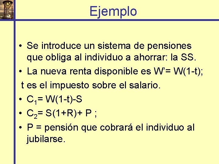 Ejemplo • Se introduce un sistema de pensiones que obliga al individuo a ahorrar: