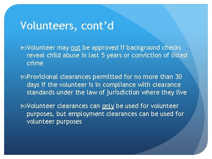 Volunteers, cont’d Volunteer may not be approved if background checks reveal child abuse in