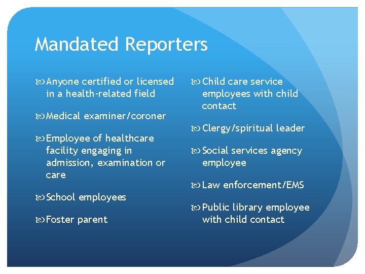 Mandated Reporters Anyone certified or licensed in a health-related field Medical examiner/coroner Employee of