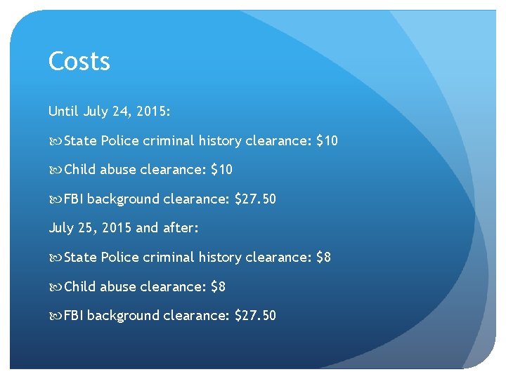 Costs Until July 24, 2015: State Police criminal history clearance: $10 Child abuse clearance: