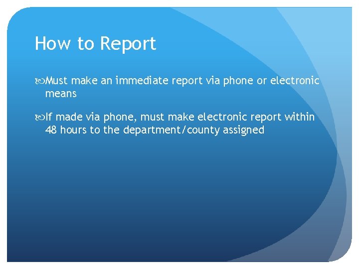 How to Report Must make an immediate report via phone or electronic means If