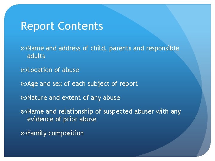 Report Contents Name and address of child, parents and responsible adults Location of abuse