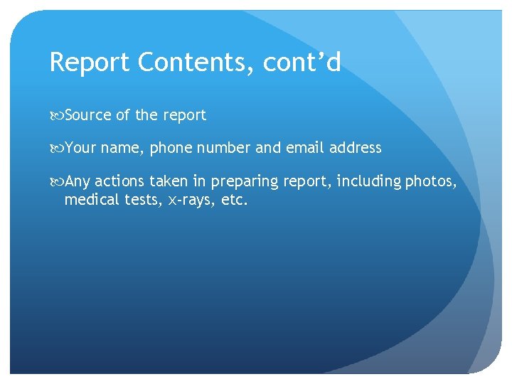 Report Contents, cont’d Source of the report Your name, phone number and email address