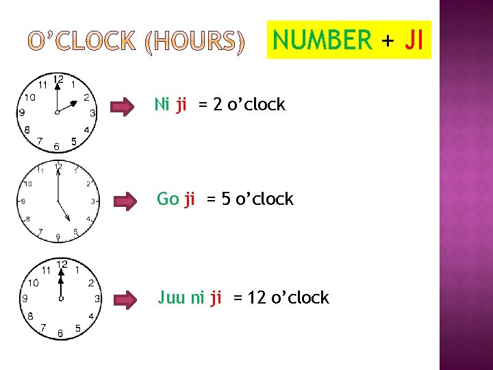 NUMBER + JI Ni ji = 2 o’clock Go ji = 5 o’clock Juu