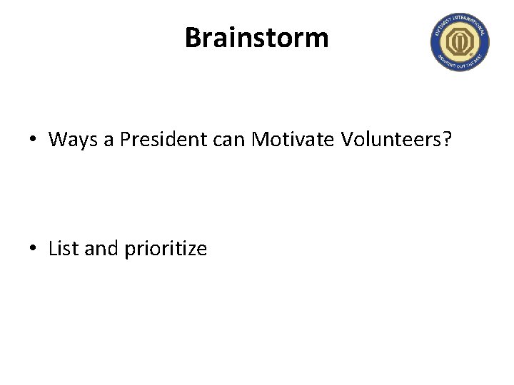 Brainstorm • Ways a President can Motivate Volunteers? • List and prioritize 